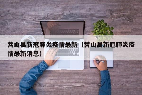 营山县新冠肺炎疫情最新（营山县新冠肺炎疫情最新消息）