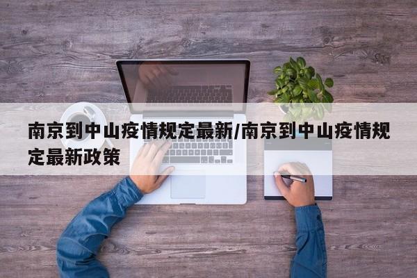 南京到中山疫情规定最新/南京到中山疫情规定最新政策