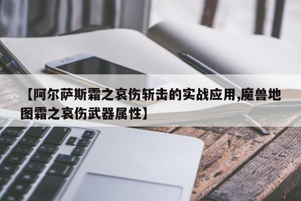 【阿尔萨斯霜之哀伤斩击的实战应用,魔兽地图霜之哀伤武器属性】