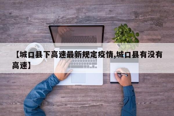 【城口县下高速最新规定疫情,城口县有没有高速】
