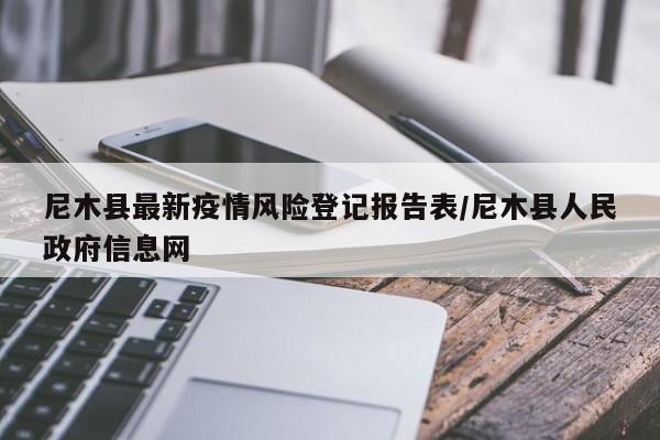 尼木县最新疫情风险登记报告表/尼木县人民政府信息网