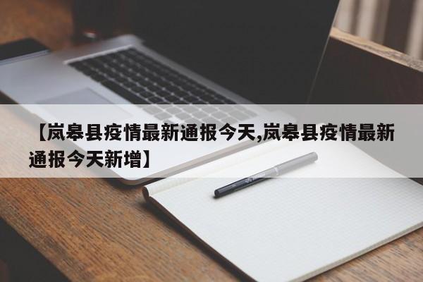 【岚皋县疫情最新通报今天,岚皋县疫情最新通报今天新增】