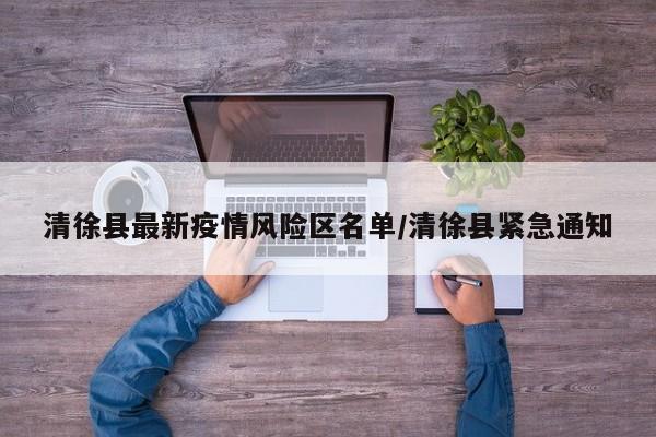 清徐县最新疫情风险区名单/清徐县紧急通知