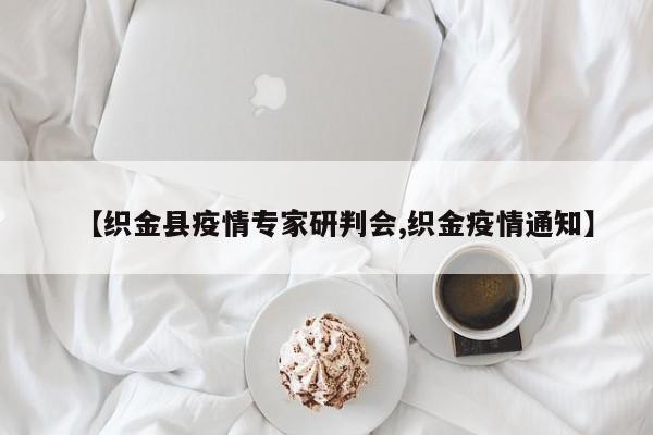 【织金县疫情专家研判会,织金疫情通知】