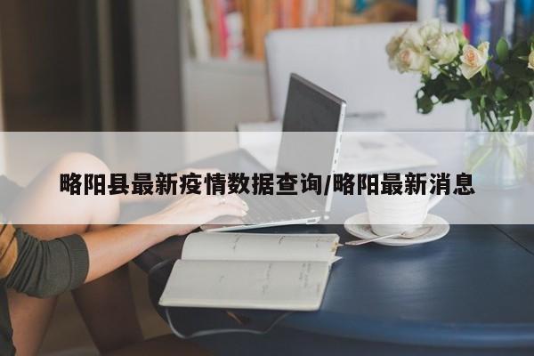 略阳县最新疫情数据查询/略阳最新消息
