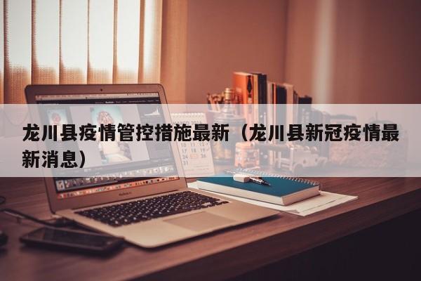 龙川县疫情管控措施最新（龙川县新冠疫情最新消息）