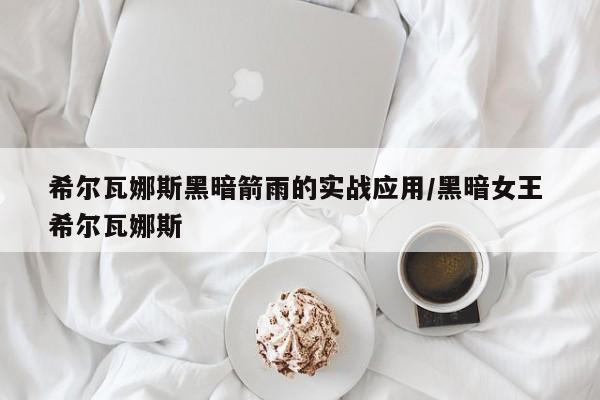 希尔瓦娜斯黑暗箭雨的实战应用/黑暗女王 希尔瓦娜斯