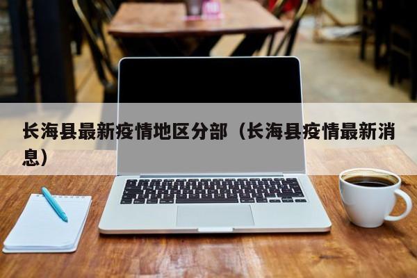 长海县最新疫情地区分部（长海县疫情最新消息）