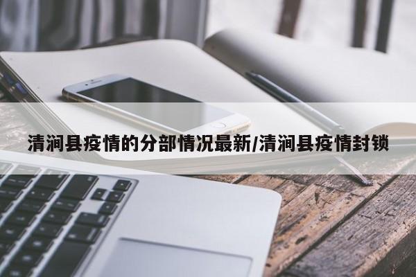 清涧县疫情的分部情况最新/清涧县疫情封锁
