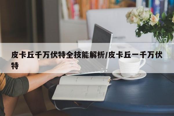 皮卡丘千万伏特全技能解析/皮卡丘一千万伏特