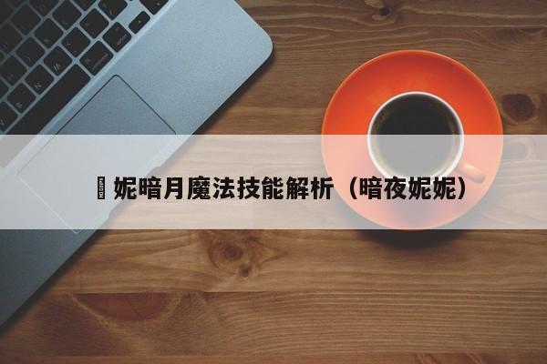 菈妮暗月魔法技能解析（暗夜妮妮）