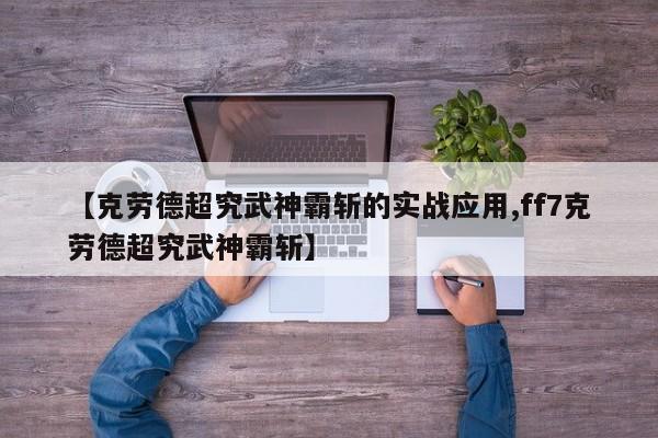 【克劳德超究武神霸斩的实战应用,ff7克劳德超究武神霸斩】