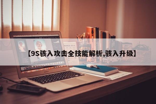 【9S骇入攻击全技能解析,骇入升级】