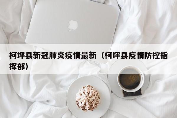 柯坪县新冠肺炎疫情最新（柯坪县疫情防控指挥部）