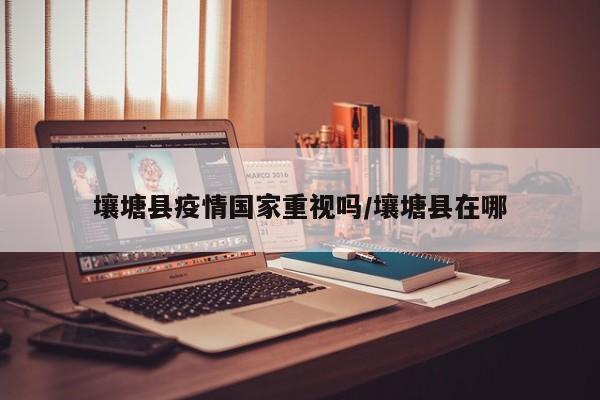 壤塘县疫情国家重视吗/壤塘县在哪