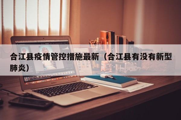 合江县疫情管控措施最新（合江县有没有新型肺炎）