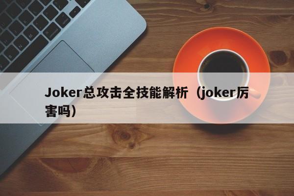 Joker总攻击全技能解析（joker厉害吗）