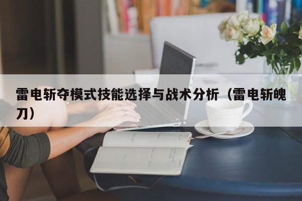 雷电斩夺模式技能选择与战术分析（雷电斩魄刀）