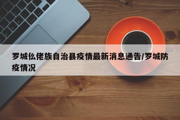 罗城仫佬族自治县疫情最新消息通告/罗城防疫情况