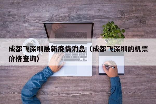 成都飞深圳最新疫情消息（成都飞深圳的机票价格查询）