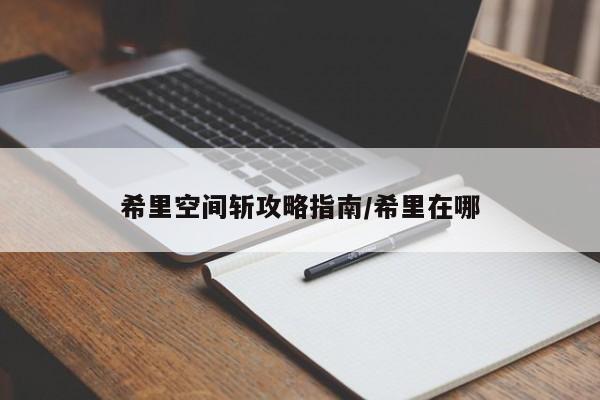 希里空间斩攻略指南/希里在哪