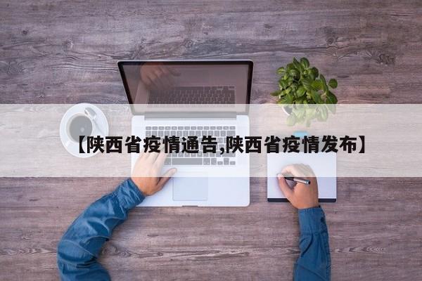【陕西省疫情通告,陕西省疫情发布】