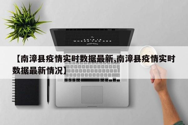 【南漳县疫情实时数据最新,南漳县疫情实时数据最新情况】