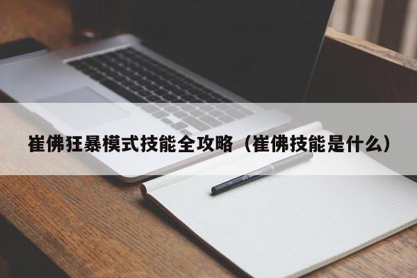 崔佛狂暴模式技能全攻略（崔佛技能是什么）